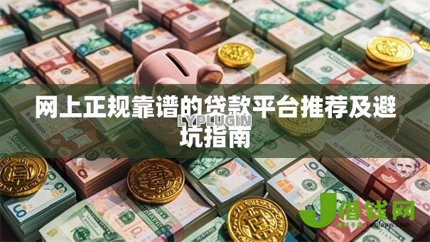 网上正规靠谱的贷款平台推荐及避坑指南 网上正规靠谱的贷款平台推荐及避坑指南