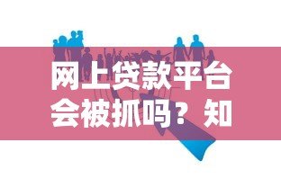 网上贷款平台会被抓吗?知乎用户热议的贷款风险解析 网上贷款平台会被抓吗?知乎用户热议的贷款风险解析