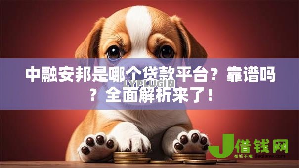 中融安邦是哪个贷款平台?靠谱吗?全面解析来了! 中融安邦是哪个贷款平台?靠谱吗?全面解析来了!
