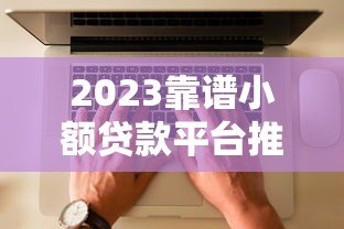 2023靠谱小额贷款平台推荐:知乎用户实测避坑指南 2023靠谱小额贷款平台推荐:知乎用户实测避坑指南