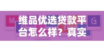 维品优选贷款平台怎么样？真实用户评价与详细解析