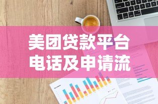 美团贷款平台电话及申请流程全解析：快速获取资金联系方式