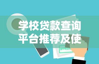 学校贷款查询平台推荐及使用指南