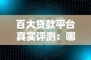 百大贷款平台真实评测：哪些靠谱？利息高吗？如何避坑？