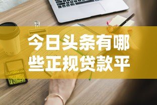 今日头条有哪些正规贷款平台?这些渠道申请更靠谱! 今日头条有哪些正规贷款平台?这些渠道申请更靠谱!