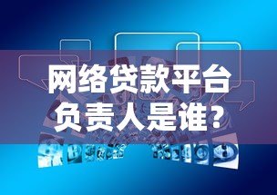 网络贷款平台负责人是谁？深度解析平台背后的核心角色