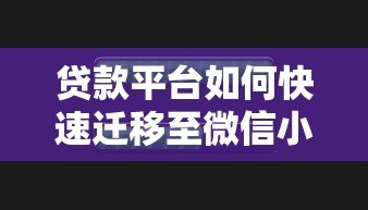 贷款平台如何快速迁移至微信小程序？详细步骤解析