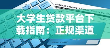 大学生贷款平台下载指南:正规渠道与申请流程详解 大学生贷款平台下载指南:正规渠道与申请流程详解