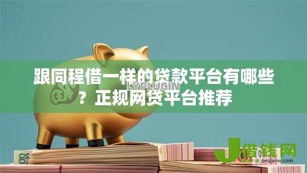 跟同程借一样的贷款平台有哪些？正规网贷平台推荐