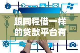 跟同程借一样的贷款平台有哪些？正规网贷平台推荐
