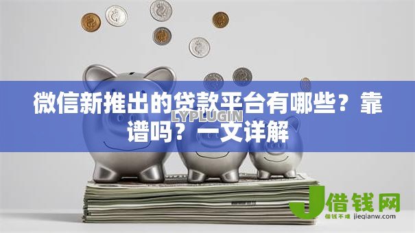 微信新推出的贷款平台有哪些?靠谱吗?一文详解 微信新推出的贷款平台有哪些?靠谱吗?一文详解