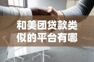 和美团贷款类似的平台有哪些?这5个靠谱选择值得一试 和美团贷款类似的平台有哪些?这5个靠谱选择值得一试