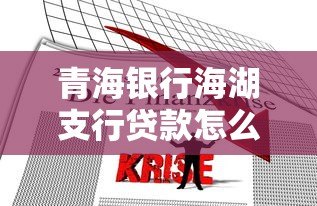 青海银行海湖支行贷款怎么样?正规银行贷款产品解析 青海银行海湖支行贷款怎么样?正规银行贷款产品解析