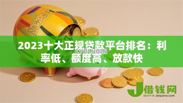2023十大正规贷款平台排名：利率低、额度高、放款快