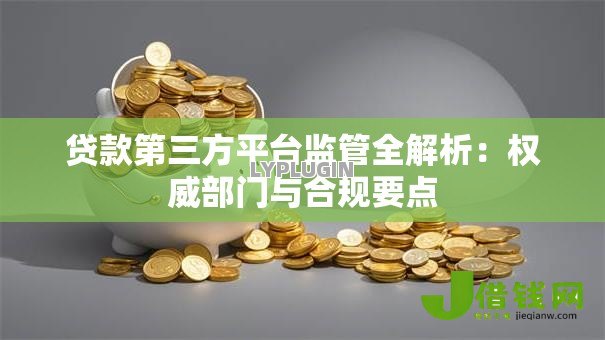 贷款第三方平台监管全解析：权威部门与合规要点