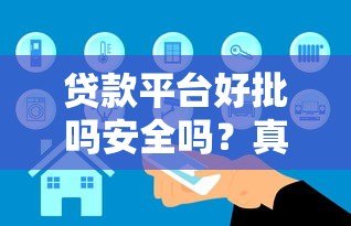 贷款平台好批吗安全吗？真实审批内幕深度揭秘