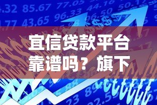 宜信贷款平台靠谱吗？旗下有哪些正规借款产品