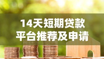 14天短期贷款平台推荐及申请注意事项 14天短期贷款平台推荐及申请注意事项