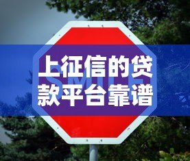 上征信的贷款平台靠谱吗?这几点你一定要知道 上征信的贷款平台靠谱吗?这几点你一定要知道