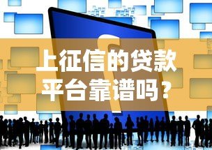 上征信的贷款平台靠谱吗?这几点你一定要知道 上征信的贷款平台靠谱吗?这几点你一定要知道