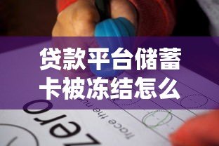 贷款平台储蓄卡被冻结怎么办?5个步骤教你快速解决 贷款平台储蓄卡被冻结怎么办?5个步骤教你快速解决