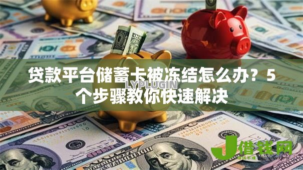 贷款平台储蓄卡被冻结怎么办?5个步骤教你快速解决 贷款平台储蓄卡被冻结怎么办?5个步骤教你快速解决