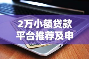 2万小额贷款平台推荐及申请攻略 2万小额贷款平台推荐及申请攻略