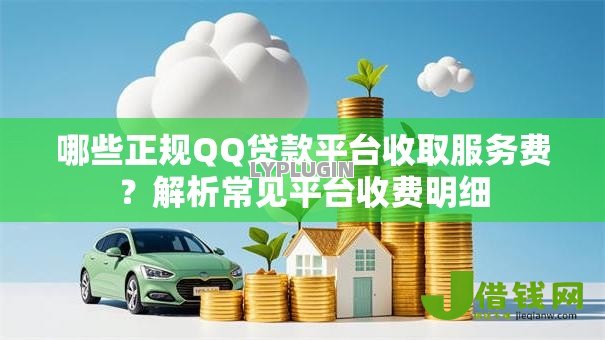 哪些正规QQ贷款平台收取服务费？解析常见平台收费明细