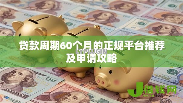 贷款周期60个月的正规平台推荐及申请攻略