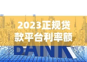 2023正规贷款平台利率额度全对比表(附高清汇总图) 2023正规贷款平台利率额度全对比表(附高清汇总图)