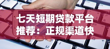 七天短期贷款平台推荐：正规渠道快速借款攻略