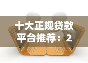 十大正规贷款平台推荐：2023最新靠谱借款渠道盘点
