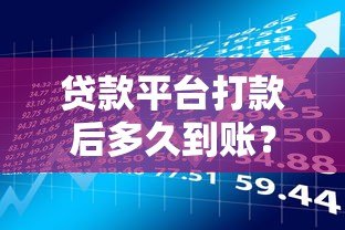 贷款平台打款后多久到账?到账时间及影响因素详解 贷款平台打款后多久到账?到账时间及影响因素详解