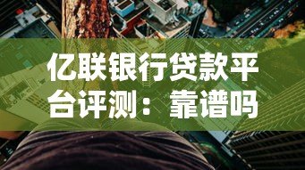 亿联银行贷款平台评测:靠谱吗?利息高不高? 亿联银行贷款平台评测:靠谱吗?利息高不高?