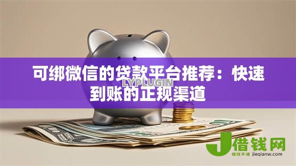 可绑微信的贷款平台推荐：快速到账的正规渠道