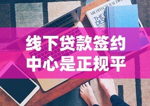 线下贷款签约中心是正规平台吗？深度解析贷款签约风险与识别技巧