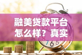 融美贷款平台怎么样?真实评测及用户反馈解析 融美贷款平台怎么样?真实评测及用户反馈解析