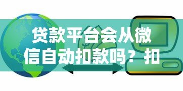 贷款平台会从微信自动扣款吗?扣钱前要注意这几点 贷款平台会从微信自动扣款吗?扣钱前要注意这几点