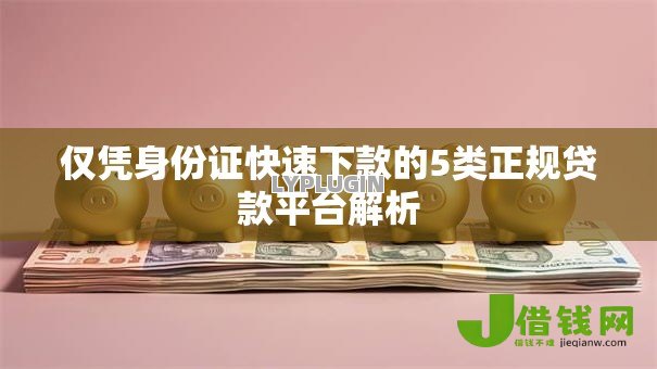 仅凭身份证快速下款的5类正规贷款平台解析