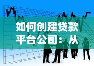 如何创建贷款平台公司：从0到1的完整指南
