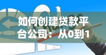 如何创建贷款平台公司：从0到1的完整指南