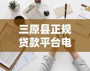 三原县正规贷款平台电话地址一览,快速解决资金需求 三原县正规贷款平台电话地址一览,快速解决资金需求
