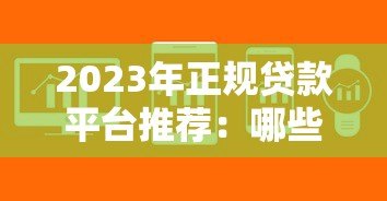 2023年正规贷款平台推荐：哪些平台能快速放款？