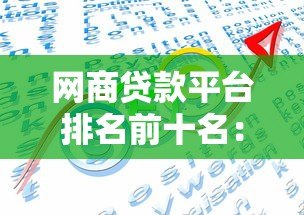 网商贷款平台排名前十名：2023最新评测及选择指南
