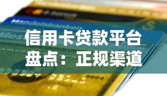 信用卡贷款平台盘点：正规渠道与使用技巧全解析