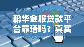 翰华金服贷款平台靠谱吗？真实评测与申请攻略