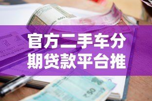 官方二手车分期贷款平台推荐：低利率、高额度、灵活还款