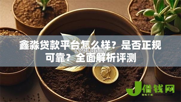 鑫淼贷款平台怎么样？是否正规可靠？全面解析评测