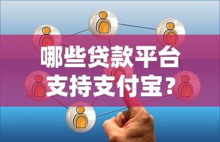 哪些贷款平台支持支付宝?这10个靠谱选择别错过! 哪些贷款平台支持支付宝?这10个靠谱选择别错过!