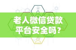 老人微信贷款平台安全吗？60岁申请流程与风险解析
